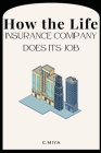How the Life Insurance Company Does Its Job By C. Miya Cover Image