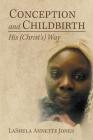 Conception and Childbirth: His (Christ'S) Way By Lashela Annette Jones Cover Image