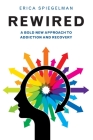 Rewired: A Bold New Approach To Addiction and Recovery By Erica Spiegelman Cover Image