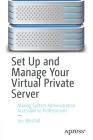 Set Up and Manage Your Virtual Private Server: Making System Administration Accessible to Professionals Cover Image