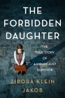 The Forbidden Daughter: The True Story of a Holocaust Survivor By Zipora Klein Jakob Cover Image