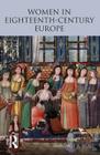 Women in Eighteenth Century Europe (Longman History of European Women) By Margaret Hunt Cover Image