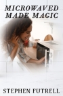 Microwave Made Magic By Stephen Futrell Cover Image