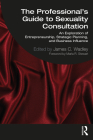 The Professional's Guide to Sexuality Consultation: An Exploration of Entrepreneurship, Strategic Planning, and Business Influence By James Wadley (Editor) Cover Image