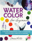 Watercolor for Beginners: A Fun and Comprehensive Guide to Watercolor Painting Using a Simple Set of Supplies (Studio) Cover Image