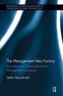 The Management Idea Factory: Innovation and Commodification in Management Consulting (Routledge Studies in Innovation) Cover Image