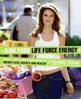 Raw Food Life Force Energy: Enter a Totally New Stratosphere of Weight Loss, Beauty, and Health (Raw Food Series #2) By Natalia Rose Cover Image