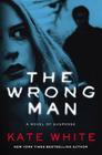 The Wrong Man: A Novel of Suspense By Kate White Cover Image