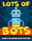 Lots of Bots: Friendly Robot Coloring Activity Book for Kids - Easy Coloring Pages for Beginners By One Little Owl Publishing Cover Image