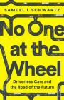 No One at the Wheel: Driverless Cars and the Road of the Future By Samuel I. Schwartz, Karen Kelly (With) Cover Image