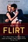 How to Flirt: How to Attract Women, Create Intense Sexual Tension and Establish a Deep Connection with Her. Flirt Like a Pro! (Dating #3) By Bruce Glover Cover Image
