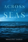 Across the Seas - A Collection of Poetry By Shalini Yadav Cover Image