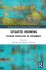 Situated Knowing: Epistemic Perspectives on Performance (Routledge Advances in Theatre & Performance Studies) By Ewa Bal, Mateusz Chaberski Cover Image