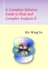 A Complete Solution Guide to Real and Complex Analysis II By Kit-Wing Yu Cover Image