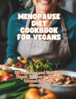 Menopause Diet Cookbook For Vegans: 110 Delicious and Nutritious Vegan Recipes to Support Women Through Menopause Cover Image