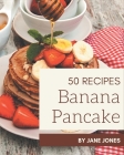 50 Banana Pancake Recipes: Happiness is When You Have a Banana Pancake Cookbook! Cover Image