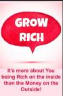 Grow Rich: It's more about You being rich on the inside and Seeing Money on the outside! Cover Image