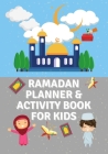 Ramadan Planner & Activity Book for Kids: 5 in 1 Ramadan Islamic Book to Occupy your Kids with Daily Hadith, Daily Planner, Coloring Pages, Islamic Wo By Art Rinah Design Cover Image