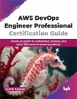 AWS Devops Engineer Professional Certification Guide: Hands-On Guide to Understand, Analyze, and Solve 150 Scenario-Based Questions Cover Image