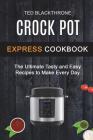 Crock Pot Express Cookbook: The Ultimate Tasty And Easy Recipes To Make Every Day By Ted Blackthrone Cover Image