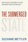 The Submerged State: How Invisible Government Policies Undermine American Democracy (Chicago Studies in American Politics) By Suzanne Mettler Cover Image