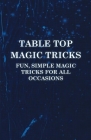 Table Top Magic Tricks - Fun, Simple Magic Tricks for all Occasions By Anon Cover Image