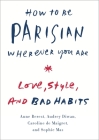 How to Be Parisian Wherever You Are: Love, Style, and Bad Habits By Anne Berest, Audrey Diwan, Caroline De Maigret, Sophie Mas Cover Image