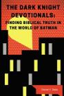The Dark Knight Devotionals: Finding Biblical Truth in the World of Batman Cover Image