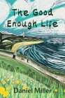 The Good Enough Life By Daniel Miller Cover Image