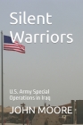 Silent Warriors: U.S. Army Special Operations in Iraq By John Moore Cover Image
