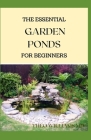 The Essential Garden Ponds for Beginners: Everything You Need to Know to Start and Sustain a Promising Garden pond By Theo Williams Cover Image