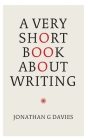 A Very Short Book About Writing By Jonathan G. Davies Cover Image