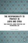 The Responsibility to Protect in Libya and Syria: Mass Atrocities, Human Protection, and International Law (Routledge Research in International Law) Cover Image
