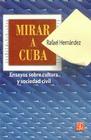 Mirar A Cuba: Ensayos Sobre la Cultura y Sociedad Civil (Coleccion Popular (Fondo de Cultura Economica) #606) By Rafael Hernandez Cover Image