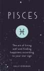 Pisces: The Art of Living Well and Finding Happiness According to Your Star Sign By Sally Kirkman Cover Image