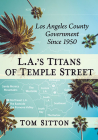 L.A.'s Titans of Temple Street: Los Angeles County Government Since 1950 By Tom Sitton Cover Image