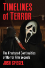 Timelines of Terror: The Fractured Continuities of Horror Film Sequels By Josh Spiegel Cover Image