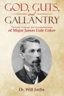 God, Guts, and Gallantry: The Faith, Courage, and Accomplishments of Major James Lide Coker By Will Joslin Cover Image