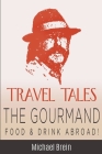 Travel Tales: The Gourmand -- Food & Drink Abroad! By Michael Brein Cover Image
