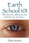 Earth School 101: Who we are, where we are and why we are here... By Alan Arcieri Cover Image