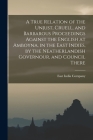 A True Relation of the Unjust, Cruell, and Barbarous Proceedings Against the English at Amboyna, in the East Indies, by the Neatherlandish Governour, By East India Company Cover Image