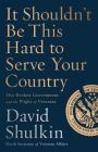 It Shouldn't Be This Hard to Serve Your Country: Our Broken Government and the Plight of Veterans By David Shulkin Cover Image
