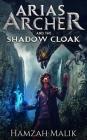 Arias Archer & the Shadow Cloak By Hamzah Malik Cover Image