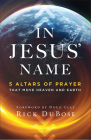 In Jesus' Name: 5 Altars of Prayer That Move Heaven and Earth By Rick Dubose, Doug Clay (Foreword by) Cover Image