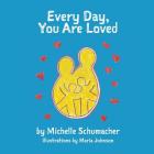 Every Day, You Are Loved By Maria Johnson (Illustrator), Michelle Schumacher Cover Image