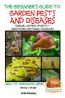 A Beginner's Guide to Garden Pests and Diseases: Organic Control of Pests - Insecticides, Pesticides, Fungicides By John Davidson, Mendon Cottage Books (Editor), Dueep Jyot Singh Cover Image