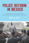 Police Reform in Mexico: Informal Politics and the Challenge of Institutional Change Cover Image