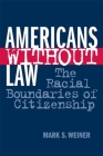 Americans Without Law: The Racial Boundaries of Citizenship Cover Image