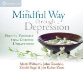 The Mindful Way Through Depression: Freeing Yourself from Chronic Unhappiness By Jon Kabat-Zinn, Ph.D., Mark Williams, Ph.D., John Teasdale, Ph.D., Zindel Segal, Ph.D. Cover Image