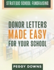 Donor Letters Made Easy for Your School By Peggy Downs Cover Image